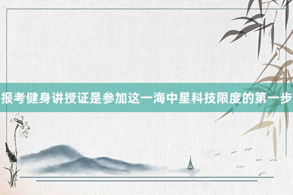 报考健身讲授证是参加这一海中星科技限度的第一步